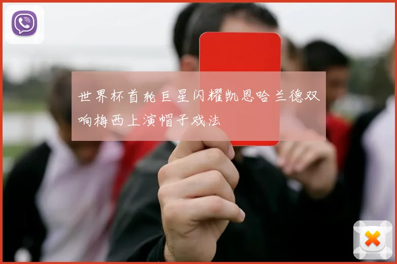 世界杯首轮巨星闪耀凯恩哈兰德双响梅西上演帽子戏法